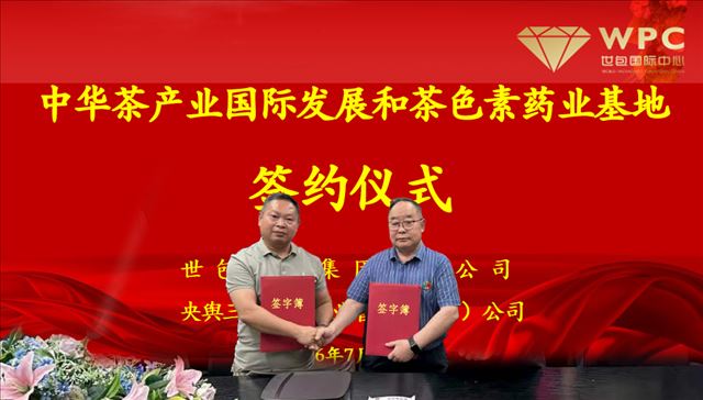 世包亚洲与央舆三风就“中华茶产业国际发展和茶色素药业基地”签署协议